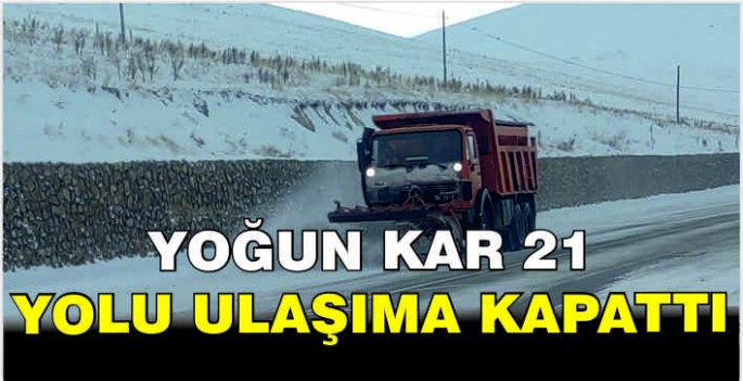 Yoğun kar 21 yolu ulaşıma kapattı