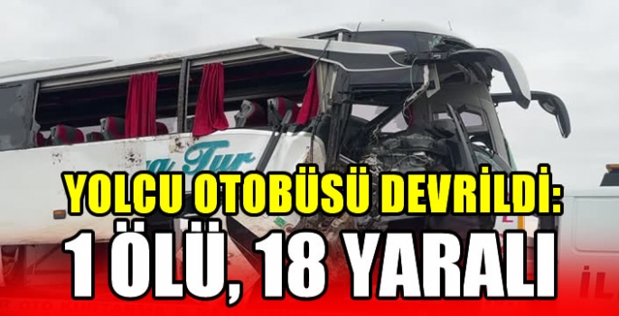 Yolcu otobüsü devrildi: 1 ölü, 18 yaralı