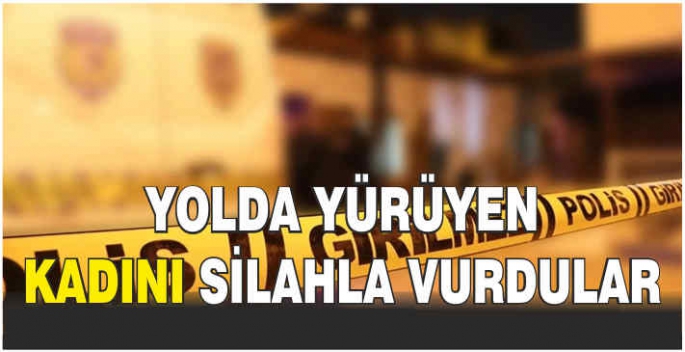 Yolda yürüyen kadını silahla vurdular