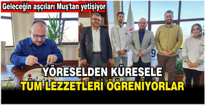 Yöreselden küresele tüm lezzetleri öğreniyorlar… Geleceğin aşçıları Muş’tan yetişiyor