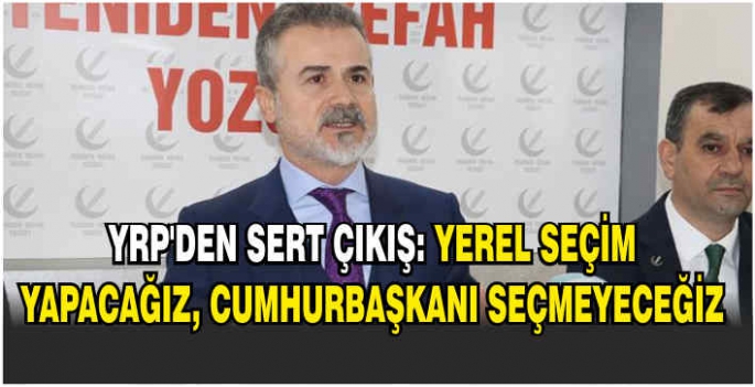 YRP’den sert çıkış: Yerel seçim yapacağız, cumhurbaşkanı seçmeyeceğiz