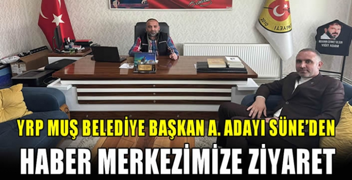  YRP Muş Belediye Başkan A. Adayı Süne’den haber merkezimize ziyaret