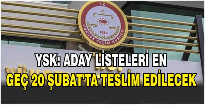 YSK: Aday listeleri en geç 20 Şubat’ta teslim edilecek