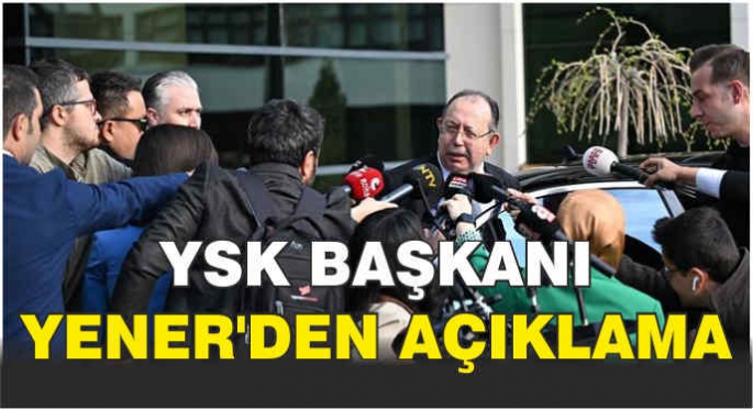 YSK Başkanı Yener'den açıklama