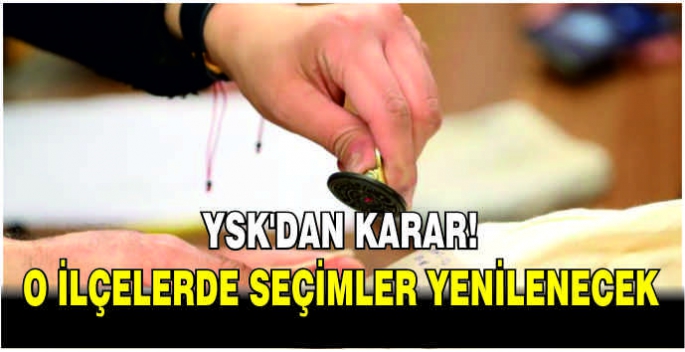 YSK'dan karar! O ilçelerde seçimler yenilenecek