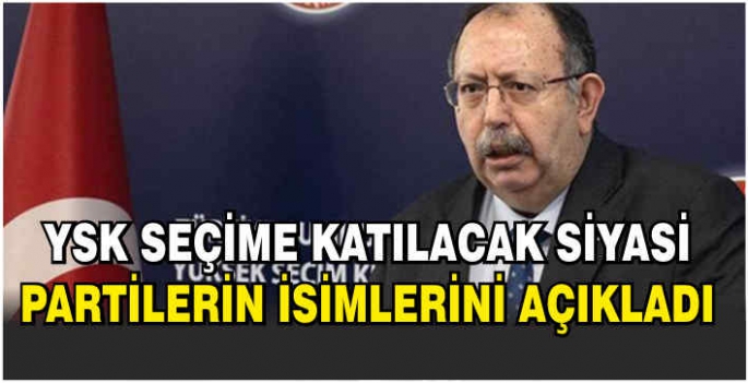 YSK seçime katılacak siyasi partilerin isimlerini açıkladı