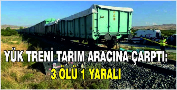 Yük treni tarım aracına çarptı: 3 ölü 1 yaralı