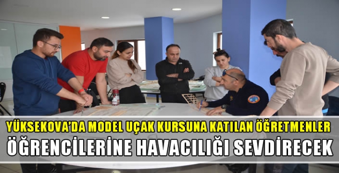 Yüksekova'da model uçak kursuna katılan öğretmenler öğrencilerine havacılığı sevdirecek