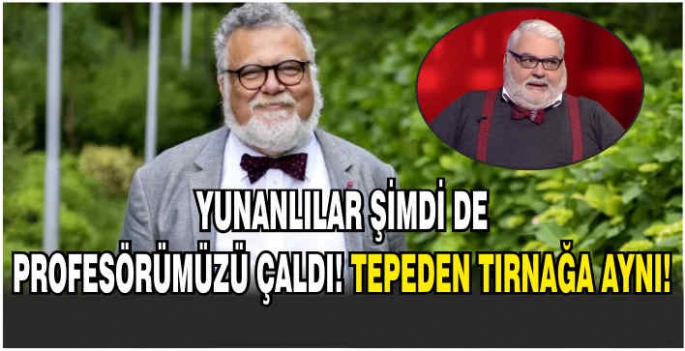 Yunanlılar şimdi de profesörümüzü çaldı! Tepeden tırnağa aynı!