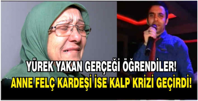 Yürek yakan gerçeği öğrendiler! Anne felç kardeşi ise kalp krizi geçirdi!