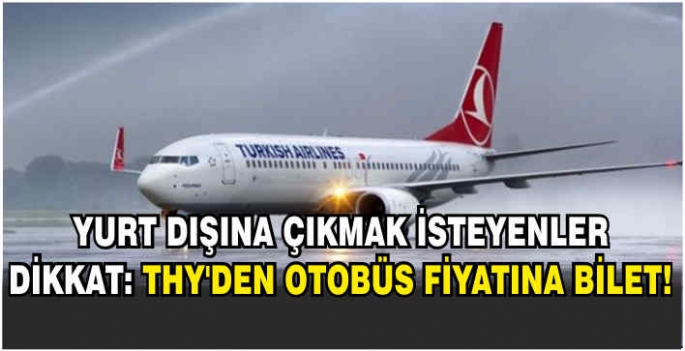 Yurt dışına çıkmak isteyenler dikkat: THY'den otobüs fiyatına bilet!