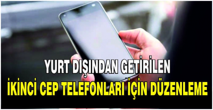 Yurt dışından getirilen ikinci cep telefonları için düzenleme   