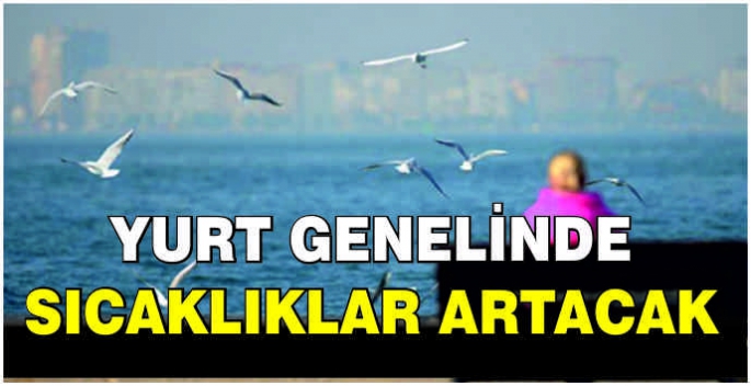 Yurt genelinde sıcaklıklar artacak