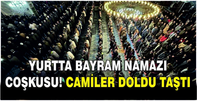 Yurtta bayram namazı coşkusu! Camiler doldu taştı