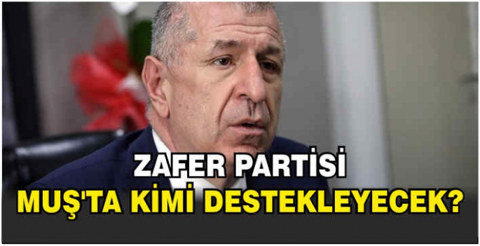 Zafer Partisi Muş’ta kimi destekleyecek?