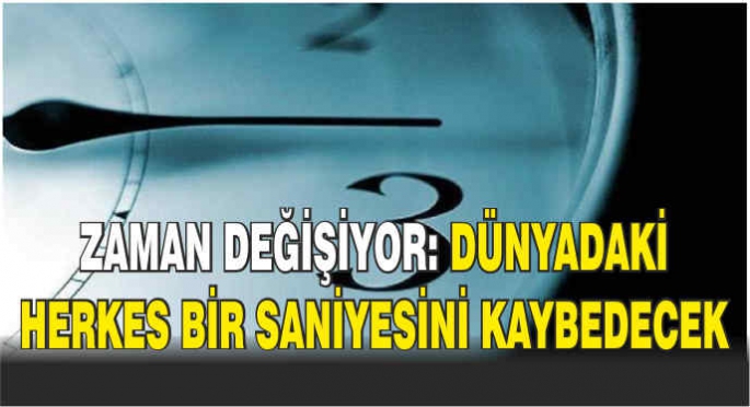 Zaman değişiyor: Dünyadaki herkes bir saniyesini kaybedecek