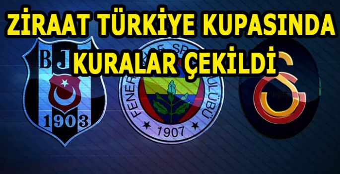 Ziraat Türkiye Kupası'nda kura çekimi gerçekleşti! İşte Beşiktaş, Fenerbahçe ve Galatasaray'ın rakipleri...