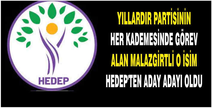 Yıllardır partisinin her kademesinde görev alan Malazgirtli o isim HEDEP’ten aday adayı oldu